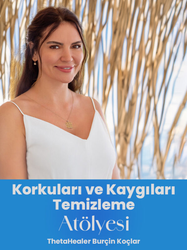 Korkuları ve Kaygıları Temizleme Atölyesi | ThetaHealer Burçin Koçlar